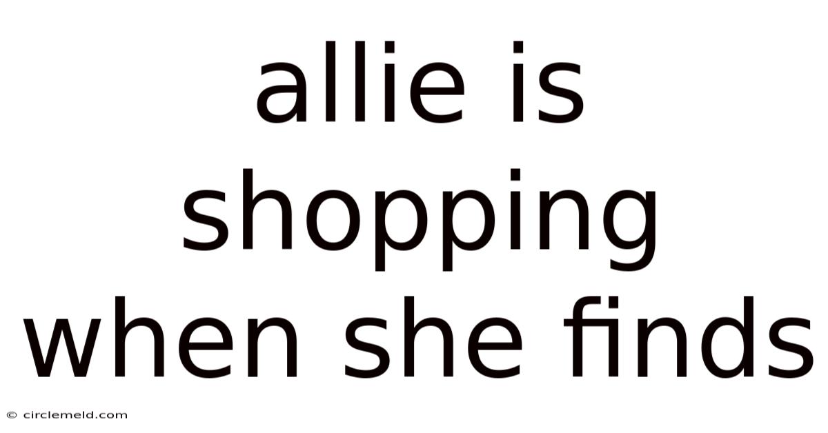 Allie Is Shopping When She Finds
