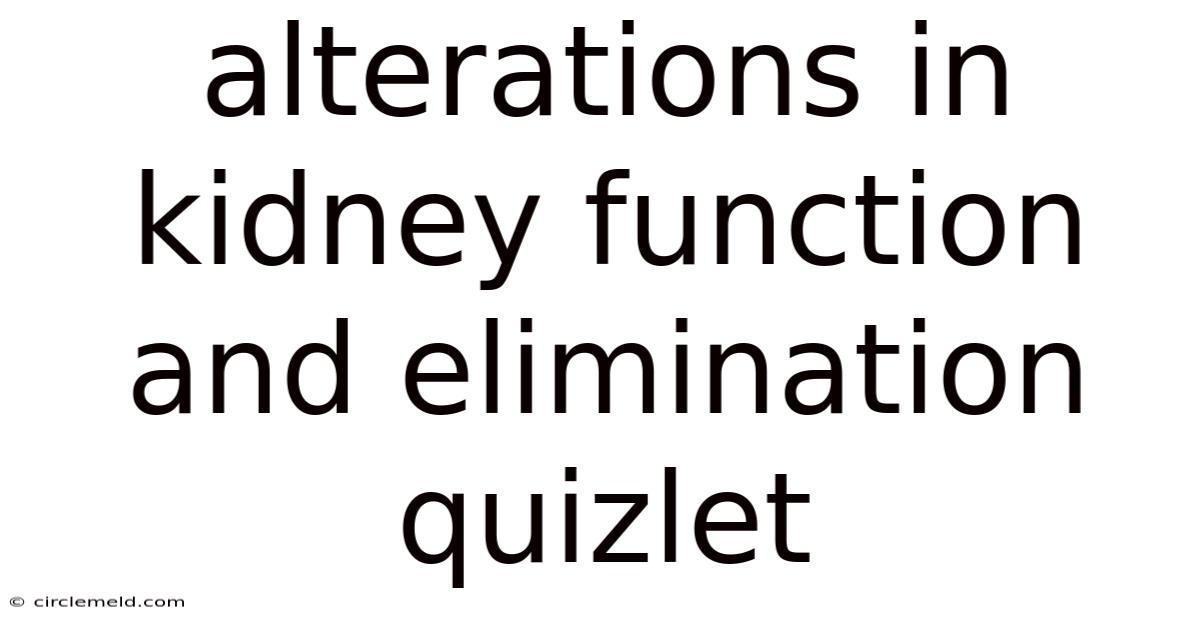 Alterations In Kidney Function And Elimination Quizlet