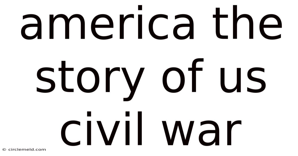 America The Story Of Us Civil War