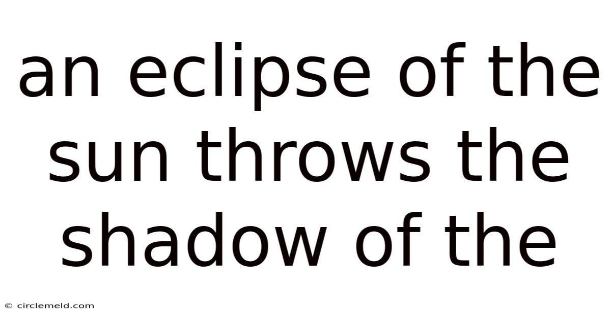 An Eclipse Of The Sun Throws The Shadow Of The