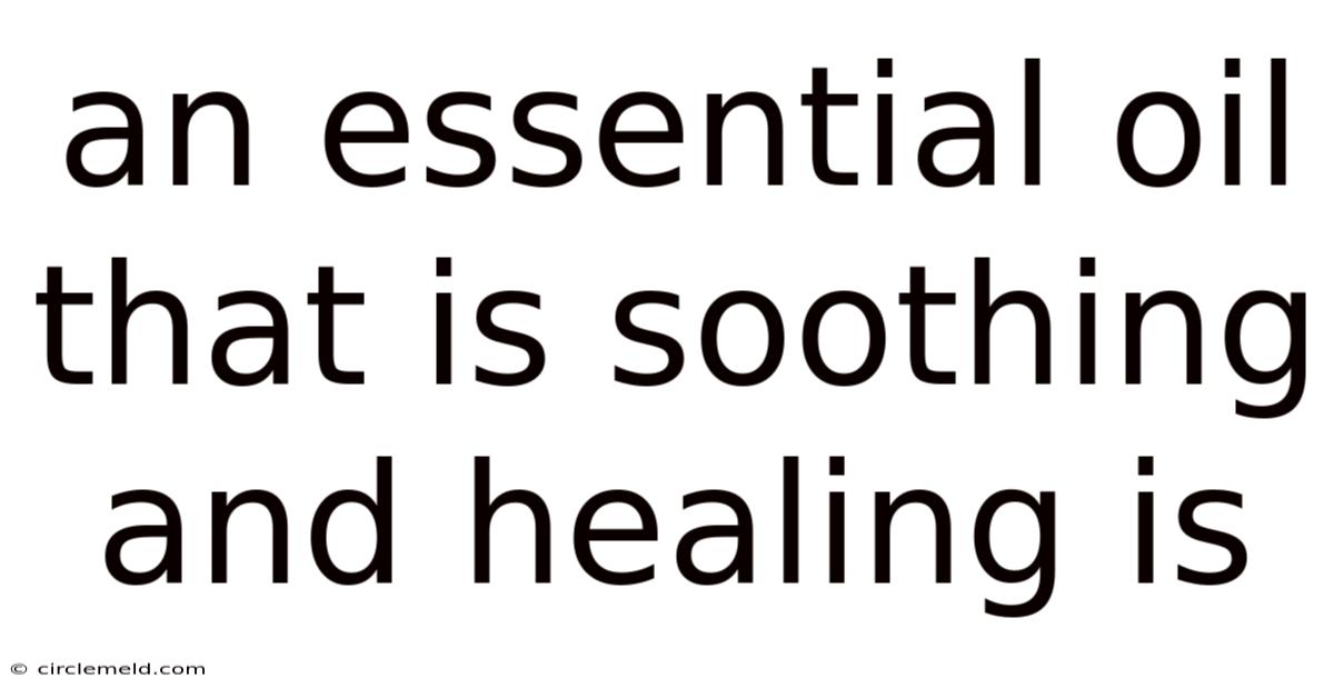 An Essential Oil That Is Soothing And Healing Is