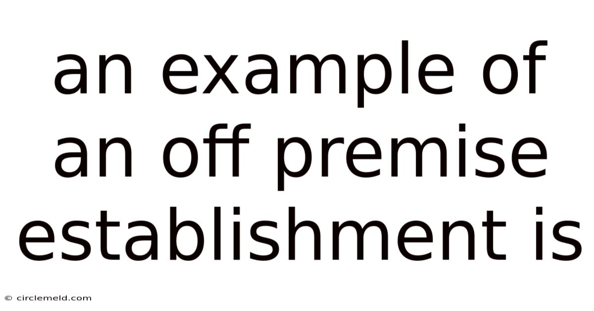 An Example Of An Off Premise Establishment Is