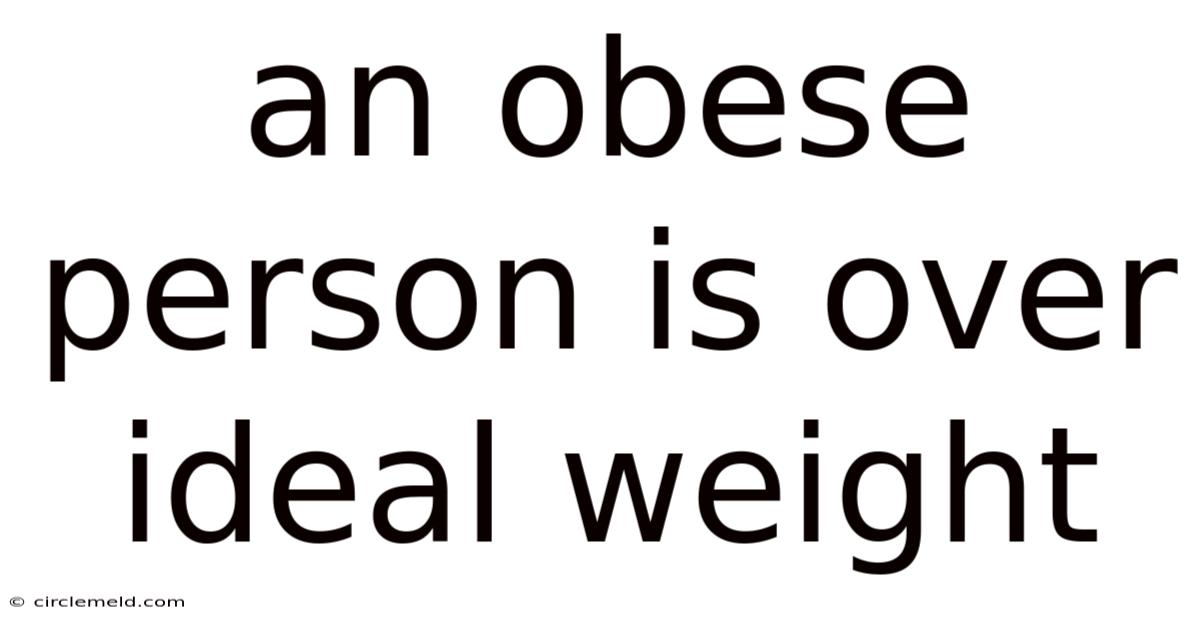 An Obese Person Is Over Ideal Weight