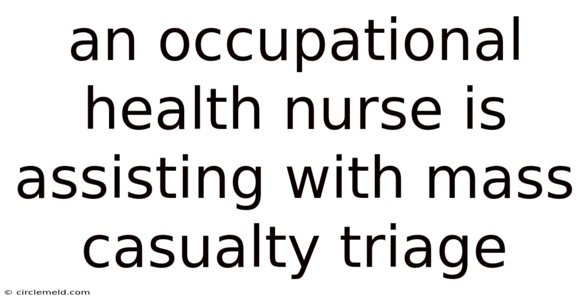 An Occupational Health Nurse Is Assisting With Mass Casualty Triage