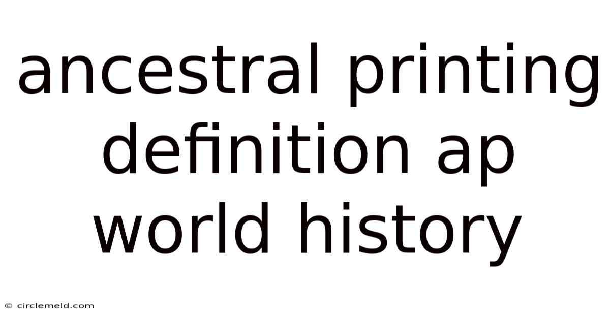 Ancestral Printing Definition Ap World History