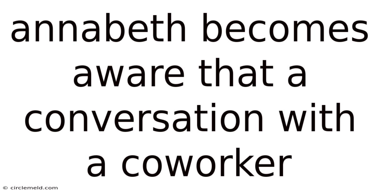 Annabeth Becomes Aware That A Conversation With A Coworker