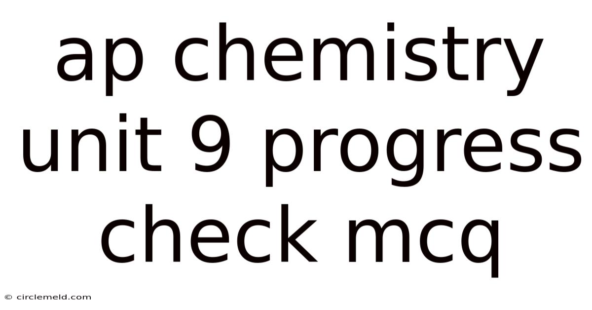 Ap Chemistry Unit 9 Progress Check Mcq