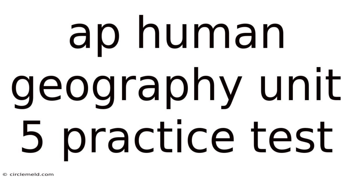Ap Human Geography Unit 5 Practice Test