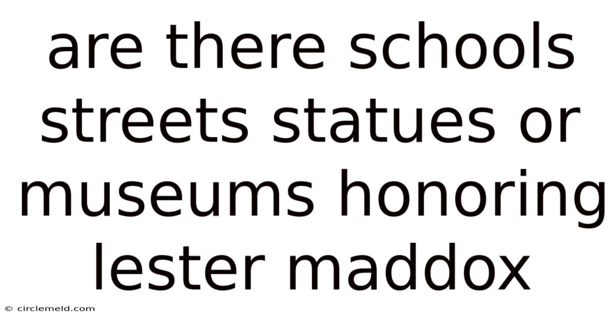 Are There Schools Streets Statues Or Museums Honoring Lester Maddox