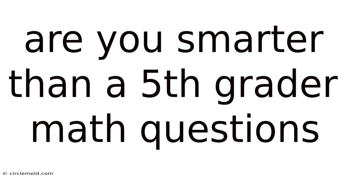 Are You Smarter Than A 5th Grader Math Questions
