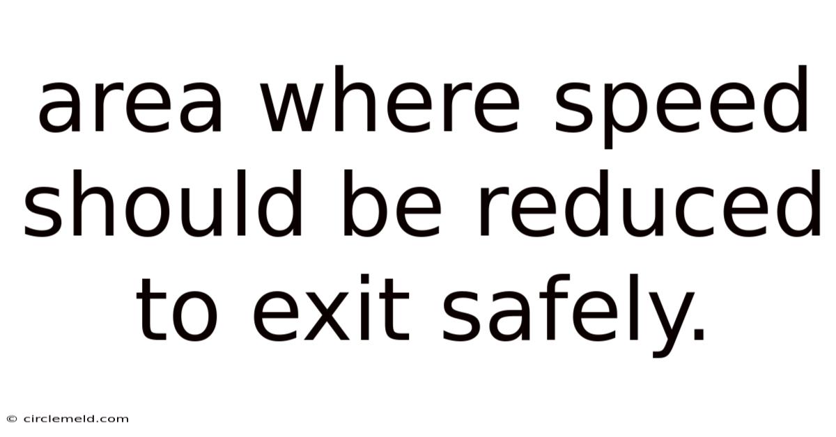 Area Where Speed Should Be Reduced To Exit Safely.