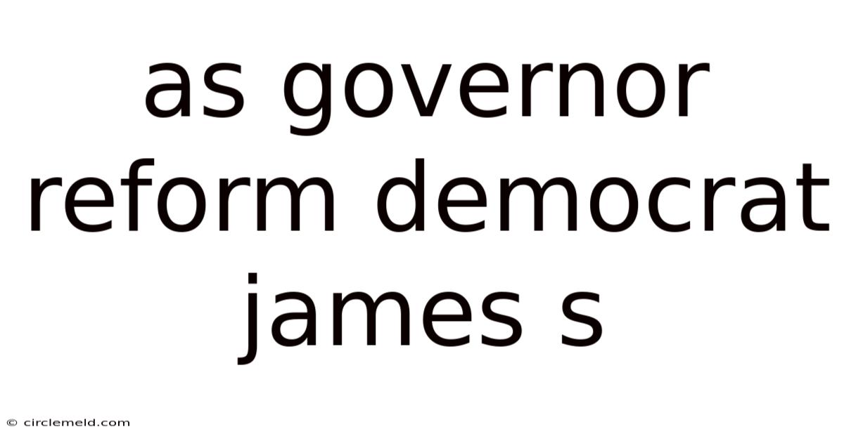 As Governor Reform Democrat James S
