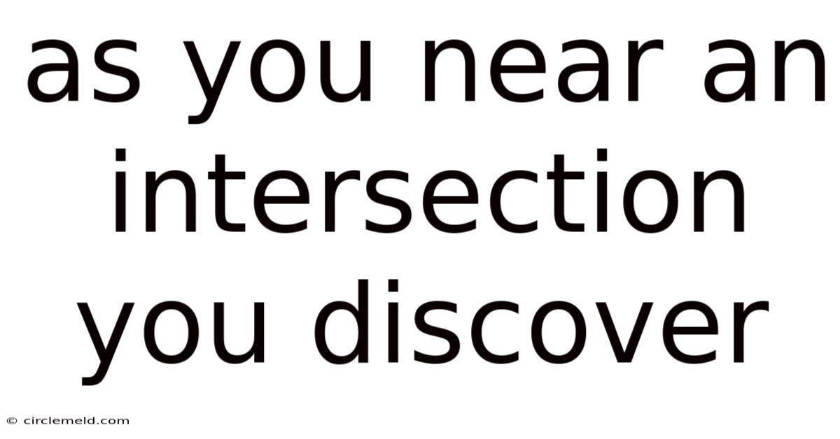 As You Near An Intersection You Discover