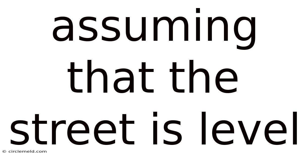Assuming That The Street Is Level