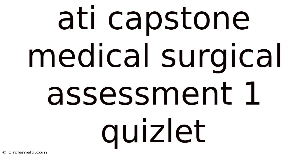 Ati Capstone Medical Surgical Assessment 1 Quizlet