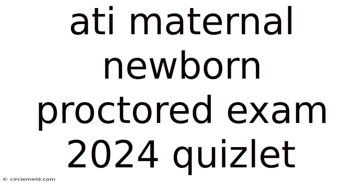 Ati Maternal Newborn Proctored Exam 2024 Quizlet