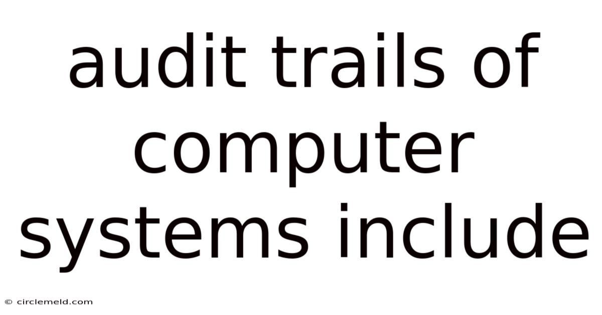 Audit Trails Of Computer Systems Include