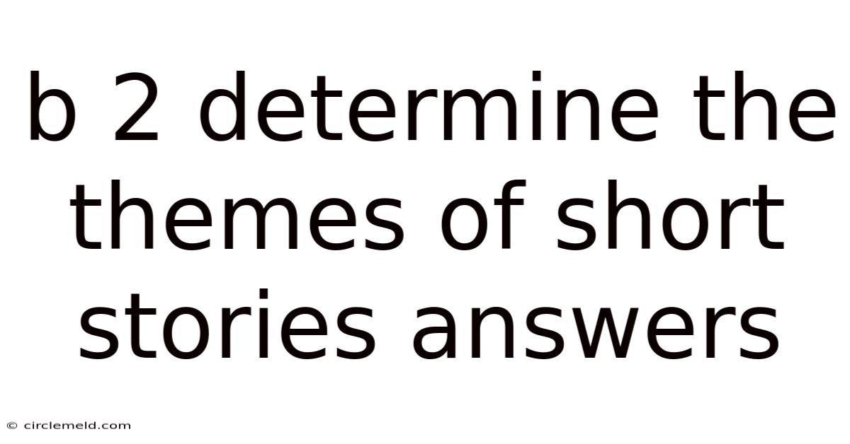 B 2 Determine The Themes Of Short Stories Answers