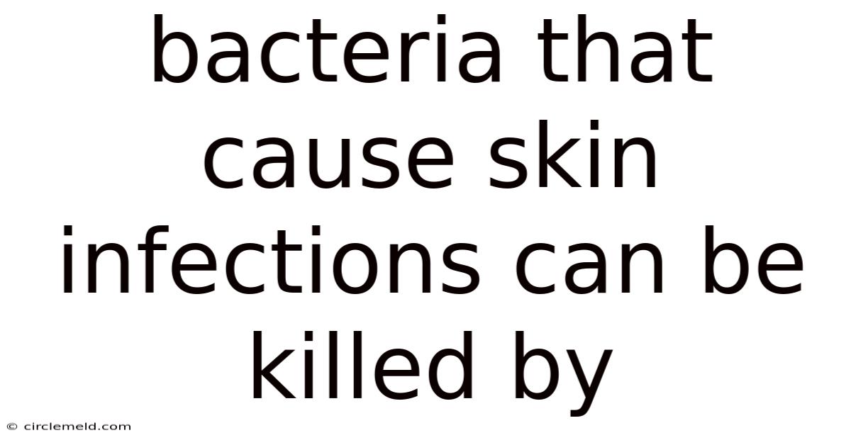 Bacteria That Cause Skin Infections Can Be Killed By