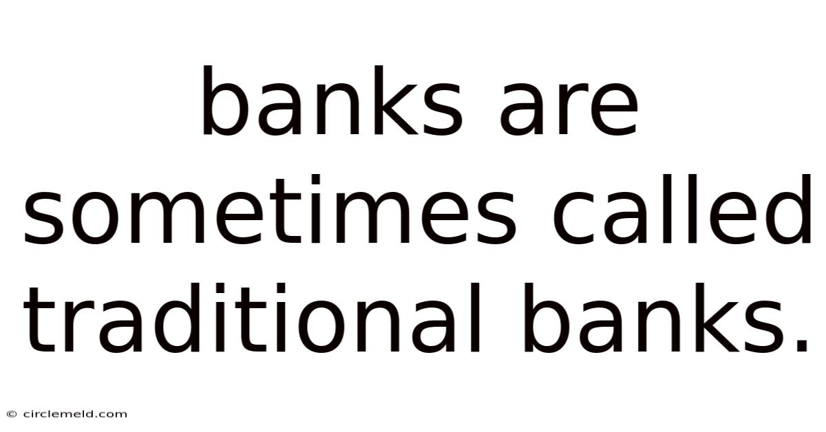 Banks Are Sometimes Called Traditional Banks.