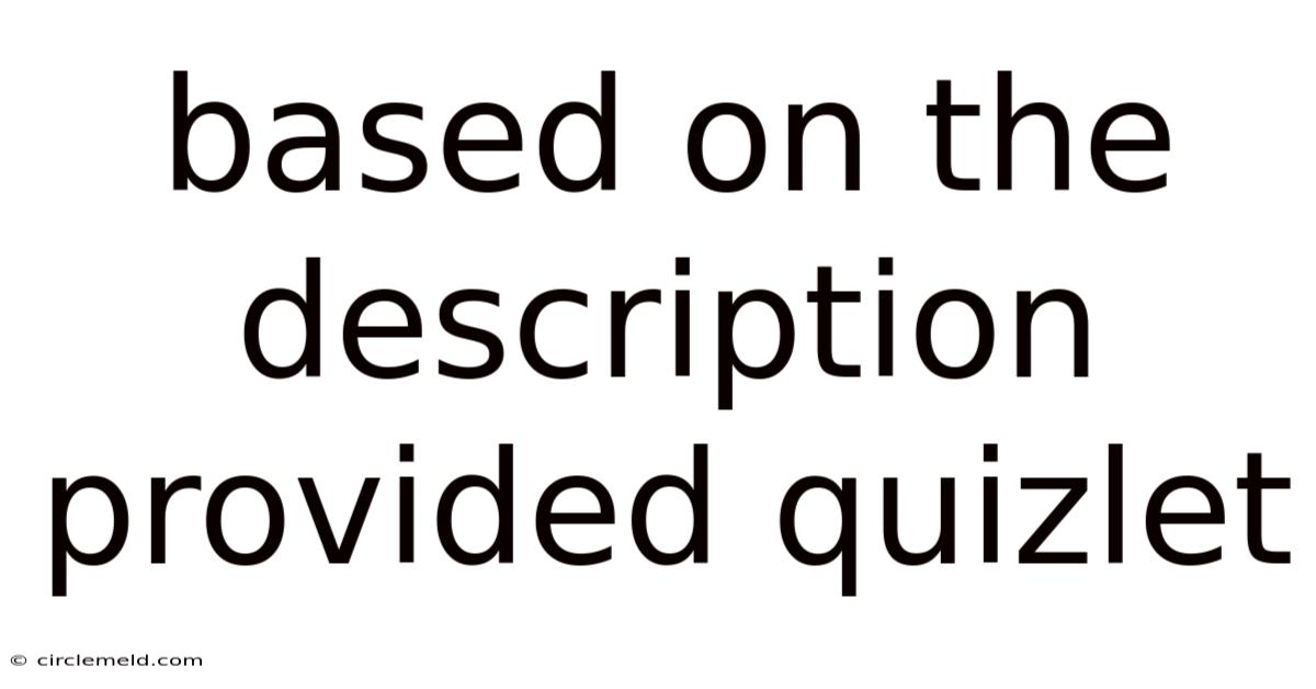 Based On The Description Provided Quizlet