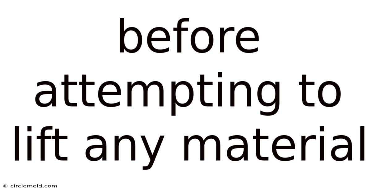 Before Attempting To Lift Any Material