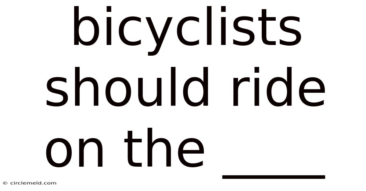 Bicyclists Should Ride On The ____