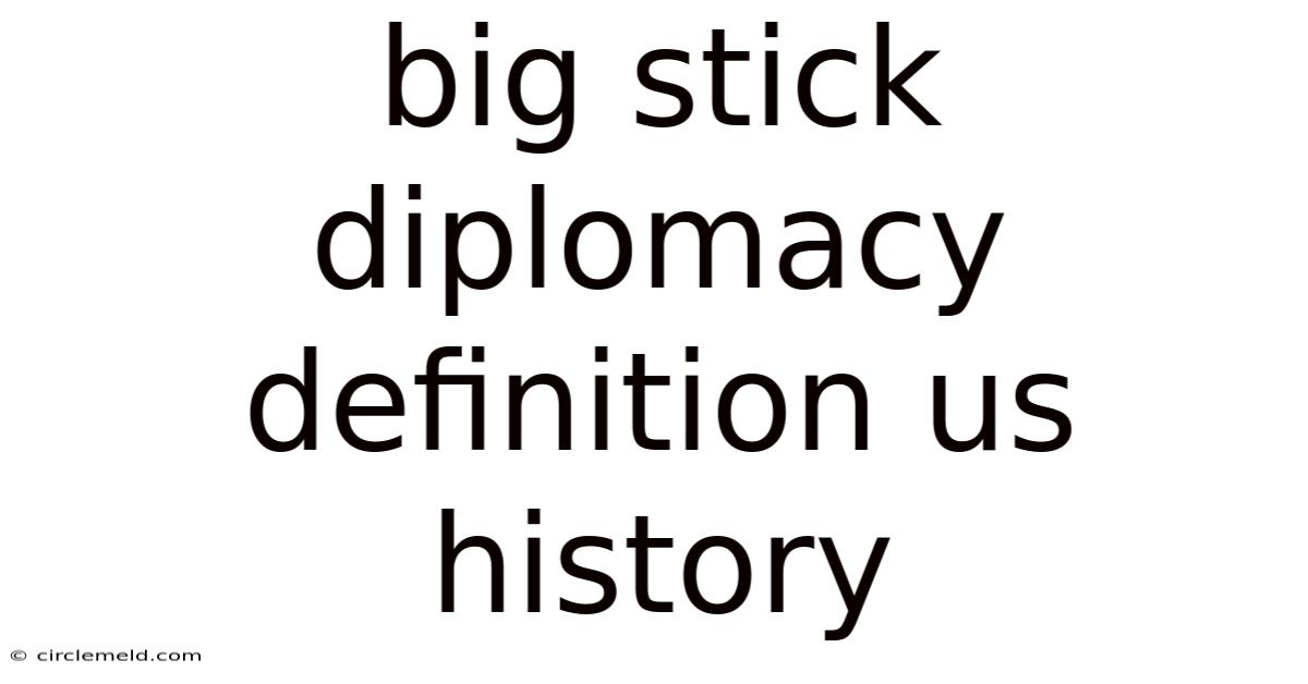 Big Stick Diplomacy Definition Us History