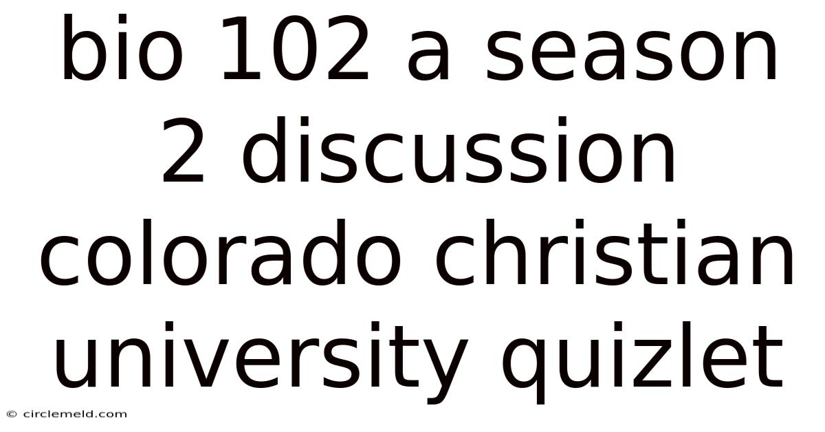 Bio 102 A Season 2 Discussion Colorado Christian University Quizlet