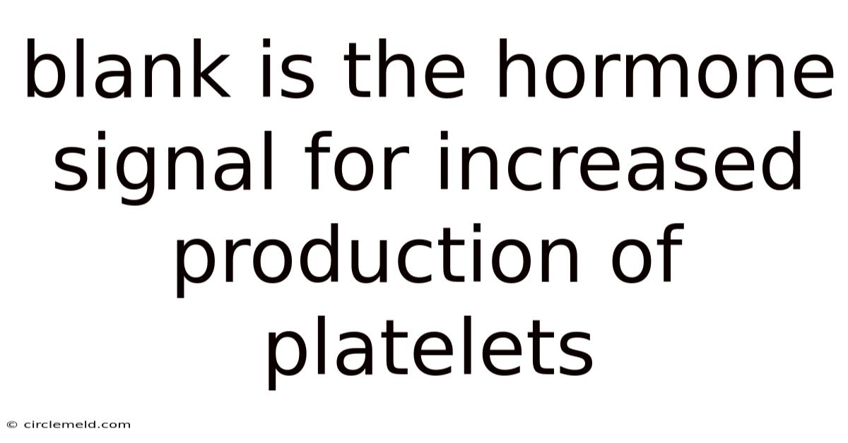 Blank Is The Hormone Signal For Increased Production Of Platelets
