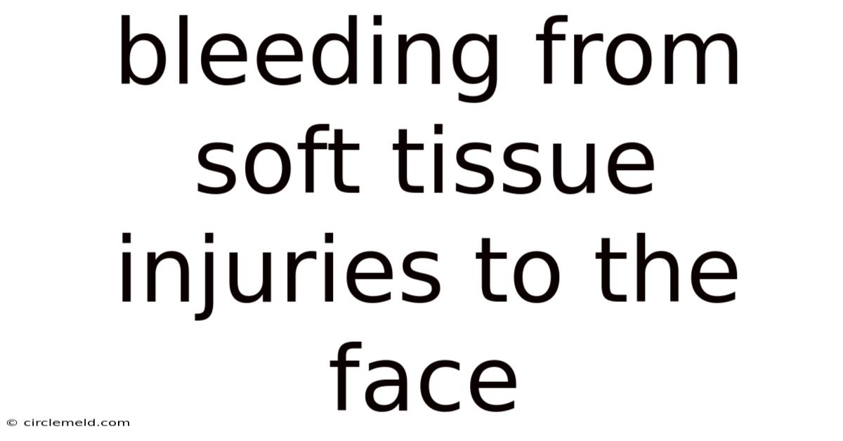 Bleeding From Soft Tissue Injuries To The Face