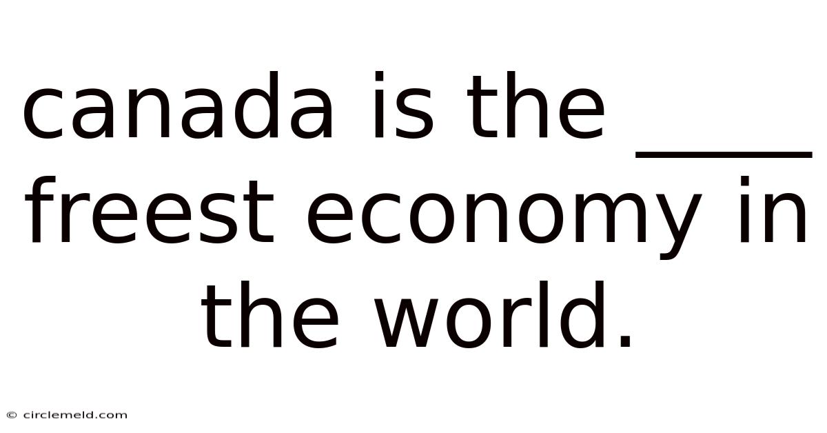 Canada Is The ____ Freest Economy In The World.