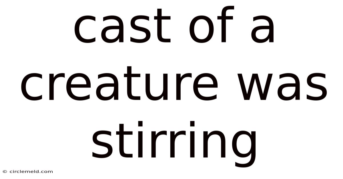 Cast Of A Creature Was Stirring