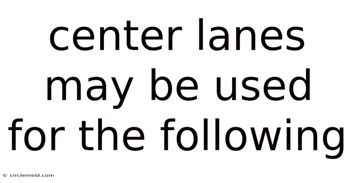Center Lanes May Be Used For The Following