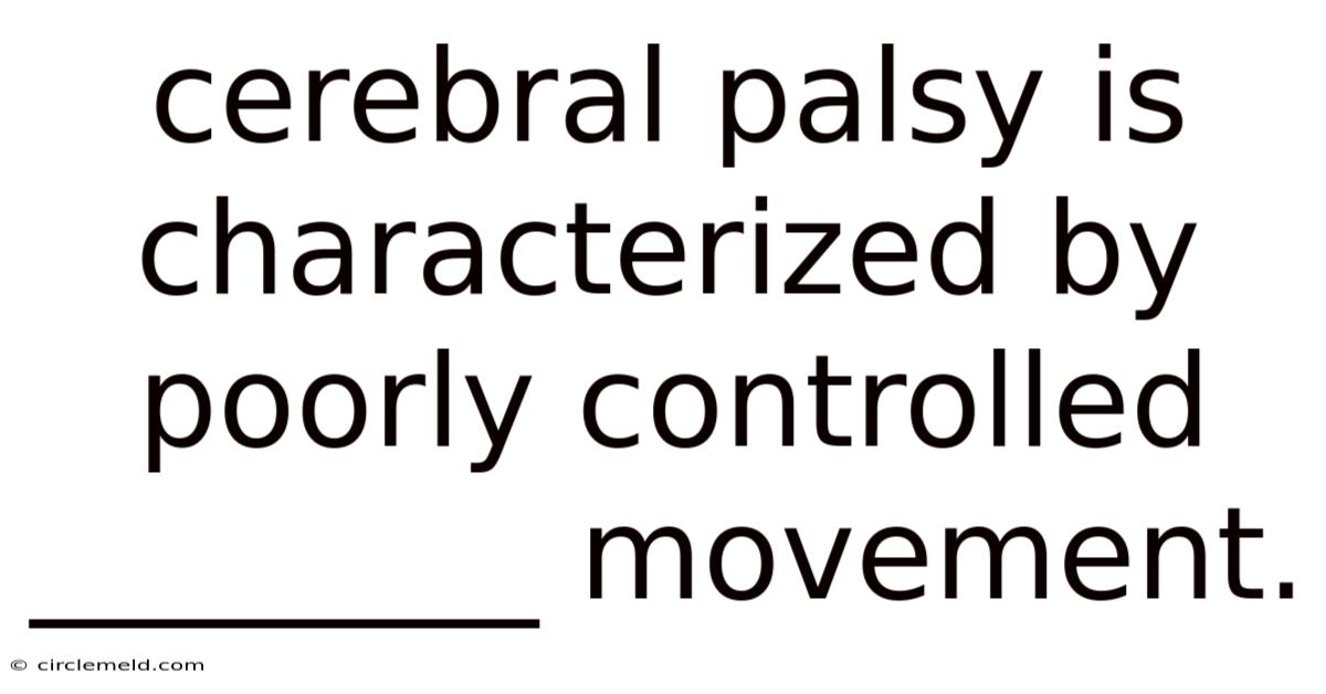 Cerebral Palsy Is Characterized By Poorly Controlled ________ Movement.