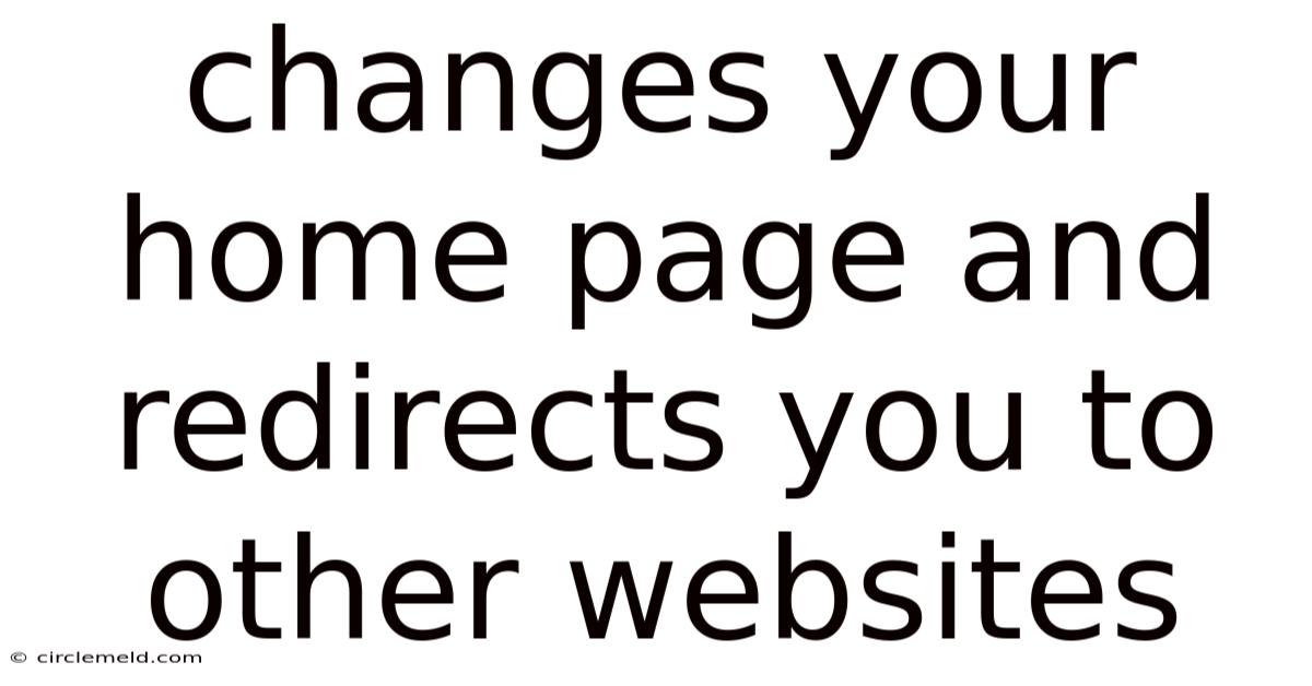 Changes Your Home Page And Redirects You To Other Websites