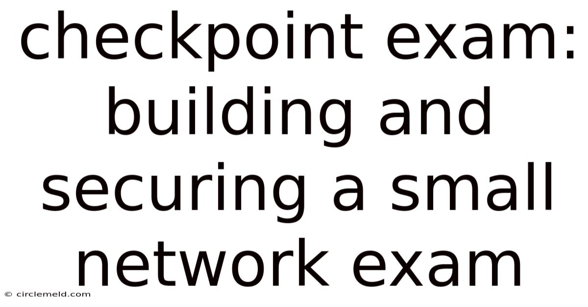 Checkpoint Exam: Building And Securing A Small Network Exam