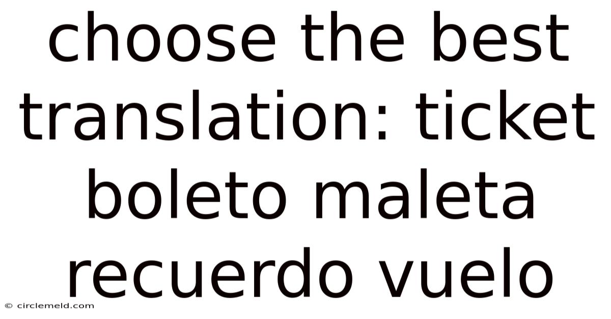 Choose The Best Translation: Ticket Boleto Maleta Recuerdo Vuelo