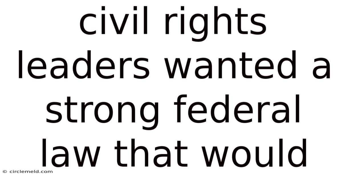 Civil Rights Leaders Wanted A Strong Federal Law That Would