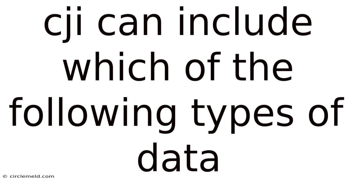 Cji Can Include Which Of The Following Types Of Data