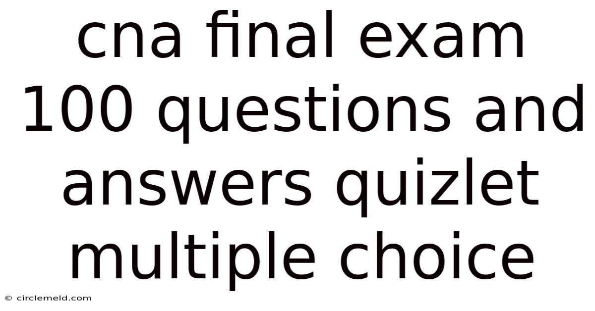 Cna Final Exam 100 Questions And Answers Quizlet Multiple Choice