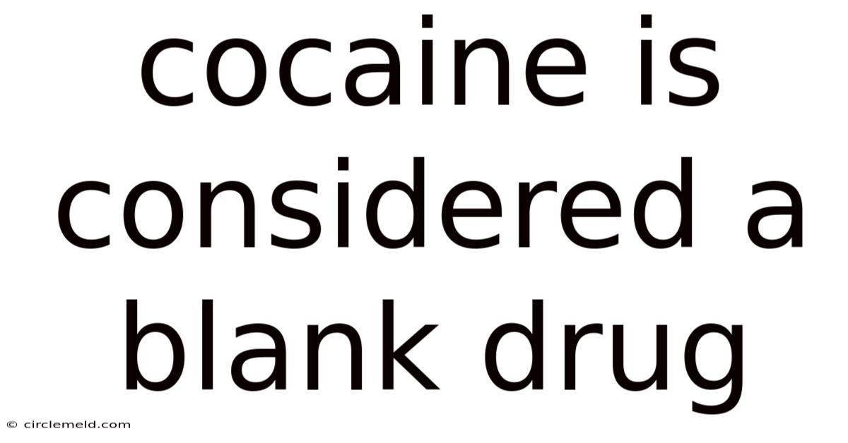 Cocaine Is Considered A Blank Drug