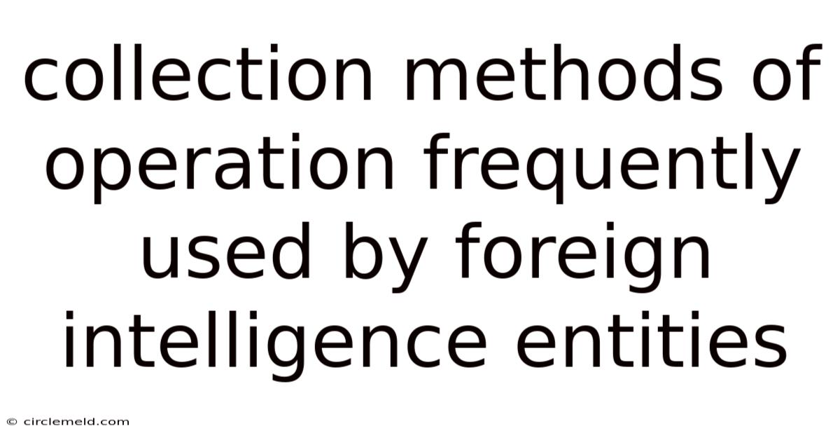 Collection Methods Of Operation Frequently Used By Foreign Intelligence Entities