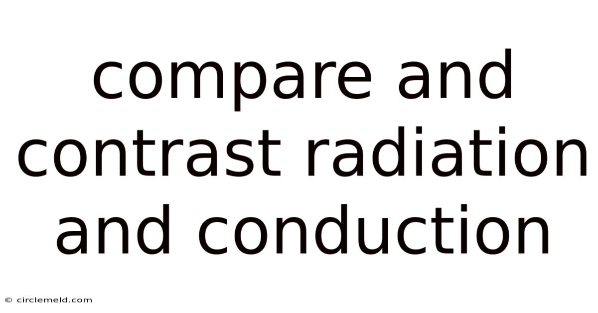 Compare And Contrast Radiation And Conduction