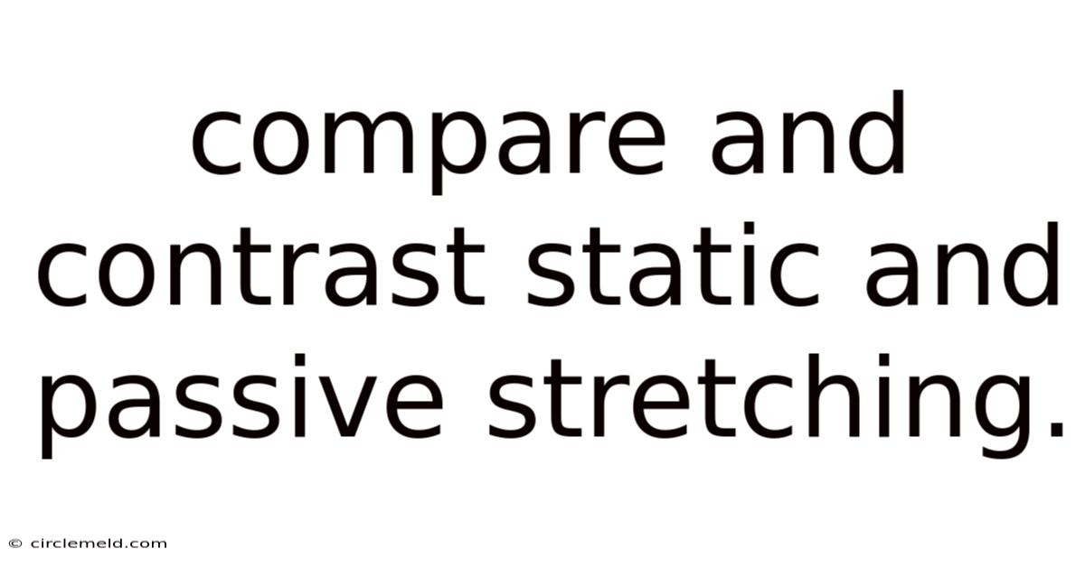 Compare And Contrast Static And Passive Stretching.