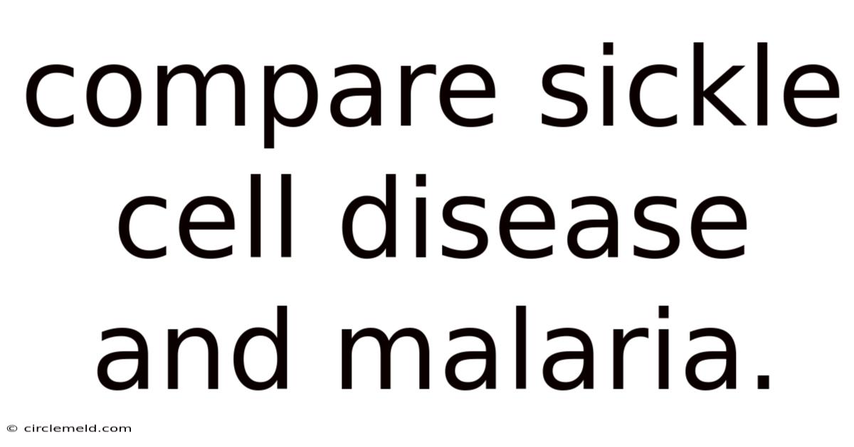 Compare Sickle Cell Disease And Malaria.