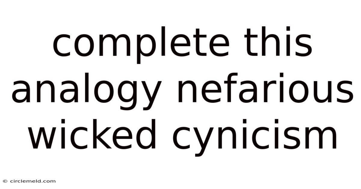 Complete This Analogy Nefarious Wicked Cynicism