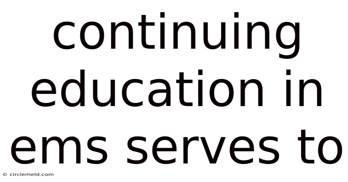 Continuing Education In Ems Serves To