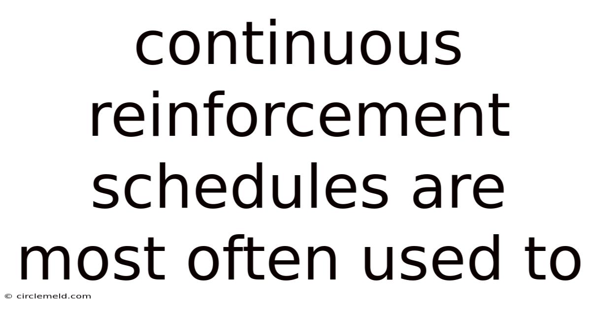 Continuous Reinforcement Schedules Are Most Often Used To