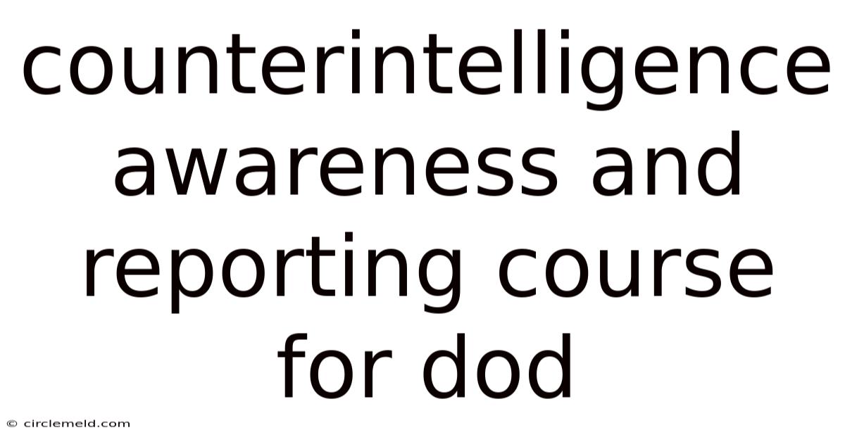 Counterintelligence Awareness And Reporting Course For Dod